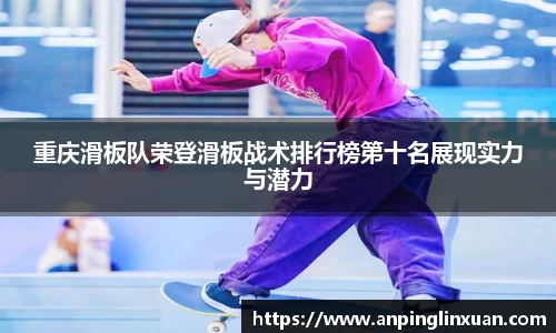 重庆滑板队荣登滑板战术排行榜第十名展现实力与潜力